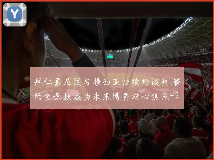 拜仁慕尼黑与穆西亚拉续约谈判 解约金条款成为未来博弈核心焦点